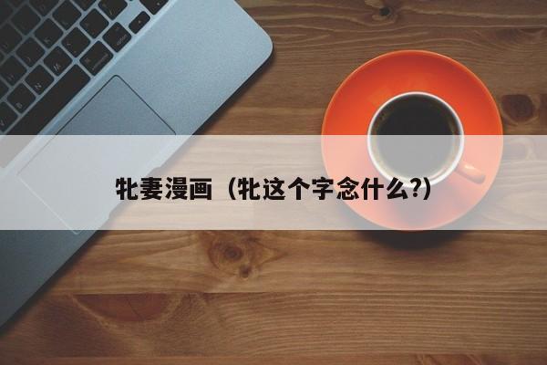 牝妻漫画（牝这个字念什么?）