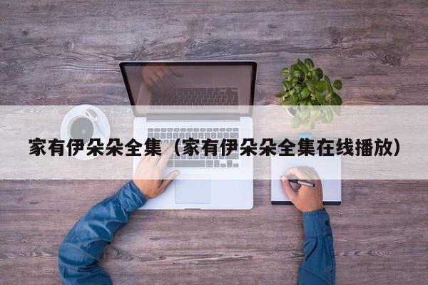 家有伊朵朵全集（家有伊朵朵全集在线播放）