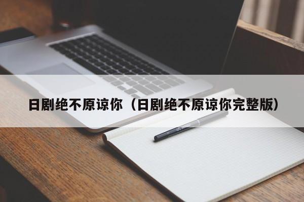 日剧绝不原谅你（日剧绝不原谅你完整版）