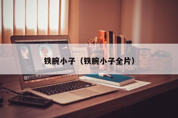 铁腕小子（铁腕小子全片）