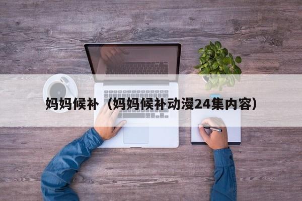 妈妈候补（妈妈候补动漫24集内容）
