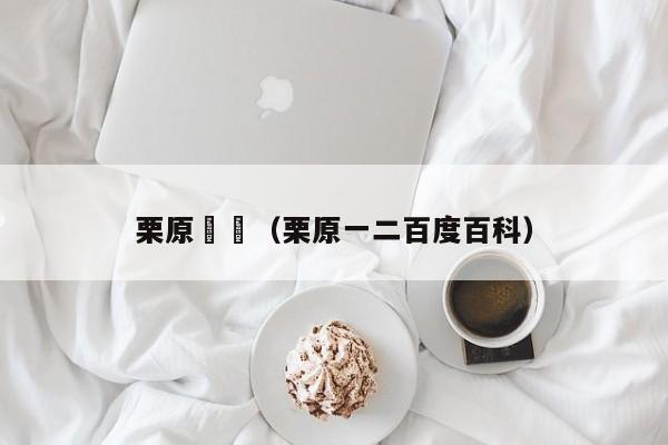 栗原絵実（栗原一二百度百科）